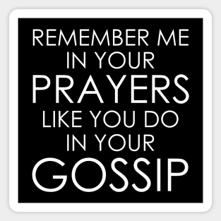 Remember Me In Your Prayers Like You Do In Your Gossip Magnet